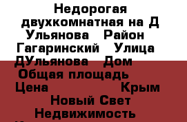 Недорогая двухкомнатная на Д Ульянова › Район ­ Гагаринский › Улица ­ ДУльянова › Дом ­ 16 › Общая площадь ­ 43 › Цена ­ 3 600 000 - Крым, Новый Свет Недвижимость » Квартиры продажа   . Крым,Новый Свет